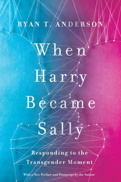 When Harry Became Sally Responding To The Transgender Moment By Ryan T Anderson Nook Book