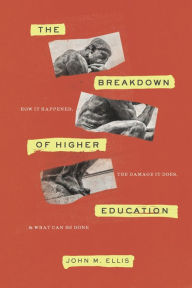 Title: The Breakdown of Higher Education: How It Happened, the Damage It Does, and What Can Be Done, Author: John M. Ellis