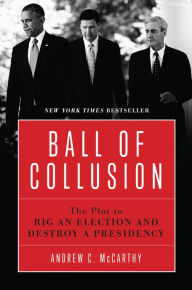 Title: Ball of Collusion: The Plot to Rig an Election and Destroy a Presidency, Author: Andrew C. McCarthy