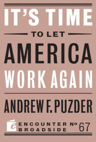 Title: It's Time to Let America Work Again, Author: Andrew F. Puzder
