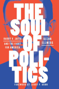 Title: The Soul of Politics: Harry V. Jaffa and the Fight for America, Author: Glenn Ellmers