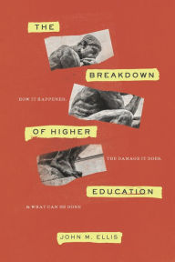 Title: The Breakdown of Higher Education: How It Happened, the Damage It Does, and What Can Be Done, Author: John M. Ellis