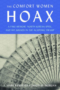 Title: The Comfort Women Hoax: A Fake Memoir, North Korean Spies, and Hit Squads in the Academic Swamp, Author: J. Mark Ramseyer
