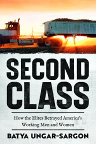 Title: Second Class: How the Elites Betrayed America's Working Men and Women, Author: Batya Ungar-Sargon