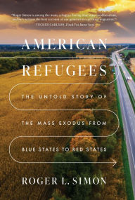 Title: American Refugees: The Untold Story of the Mass Migration from Blue to Red States, Author: Roger L. Simon