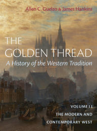 Title: The Golden Thread: A History of the Western Tradition, Volume II: The Modern and Contemporary West, Author: Allen C. Guelzo
