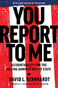 Title: You Report to Me: Accountability for the Failing Administrative State, Author: David Bernhardt