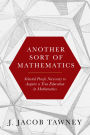 Another Sort of Mathematics: Selected Proofs Necessary to Finally Acquire an Education in Mathematics