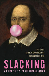 Title: Slacking: A Guide to Ivy League Miseducation, Author: Adam Kissel