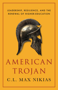 Title: American Trojan: Leadership, Resilience, and the Reinvention of Higher Education, Author: C. L. Max Nikias