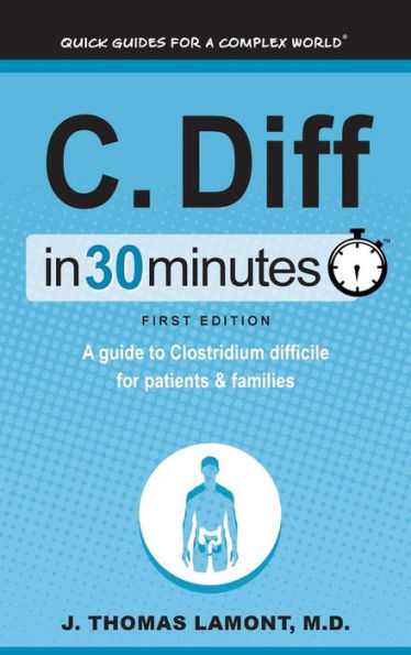 C. Diff In 30 Minutes: A guide to Clostridium difficile for patients and families