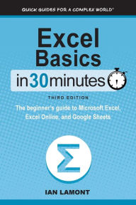 Title: Excel Basics In 30 Minutes: The beginner's guide to Microsoft Excel, Excel Online, and Google Sheets, Author: Ian Lamont