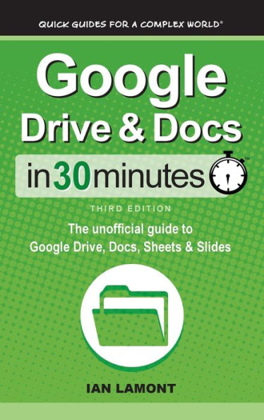 Google Drive & Docs In 30 Minutes: The unofficial guide to Google Drive, Docs, Sheets & Slides