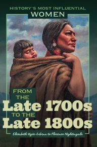 Title: From the Late 1700s to the Late 1800s-Elisabeth Vigée-Lebrun to Florence Nightingale, Author: Kathleen Kuiper