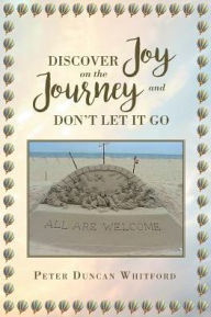 Title: Discover Joy On The Journey And Don't Let it Go, Author: Peter Duncan Whitford