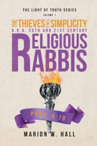 Title: The Thieves of Simplicity A.K.A. 20th and 21st Century Religious Rabbis: Volume 1, Author: Marion W Hall