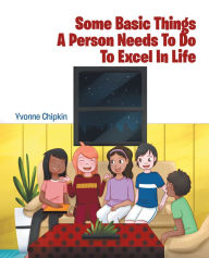 Title: Some Basic Things A Person Needs To Do To Excel In Life, Author: Yvonne Chipkin