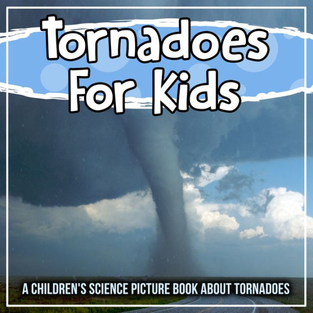 Tornadoes For Kids A Children's Science Picture Book About Tornadoes
