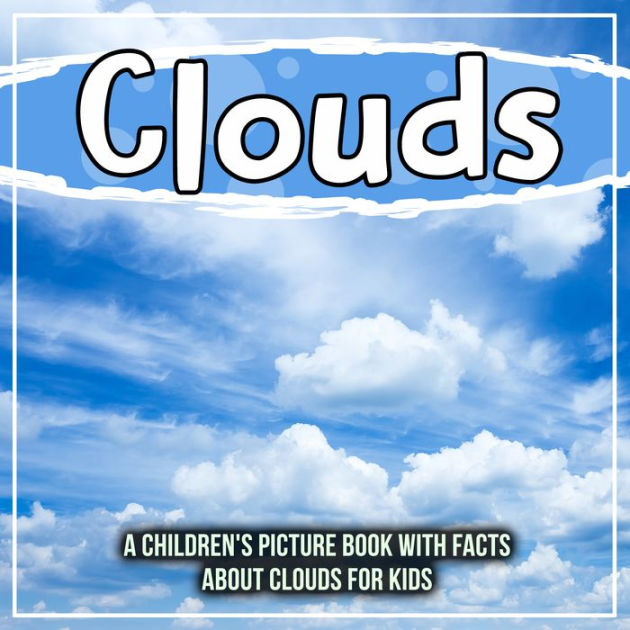 Clouds A Children's Picture Book With Facts About Clouds For Kids by
