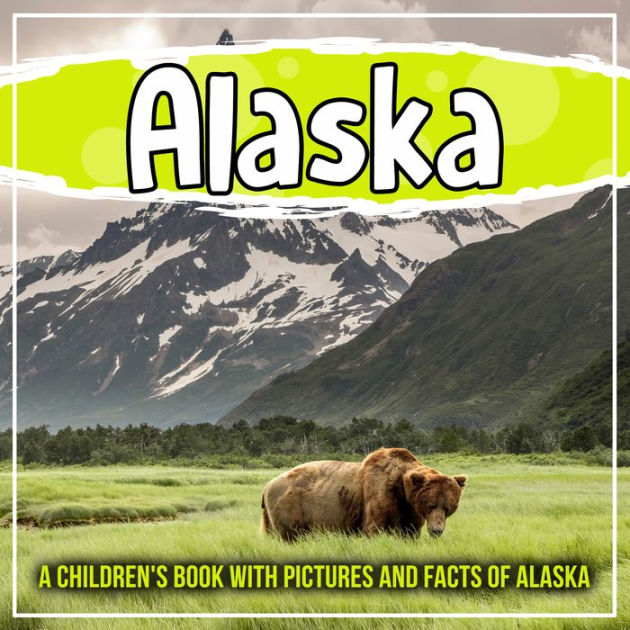 Alaska A Children's Book With Pictures And Facts Of Alaska by Bold