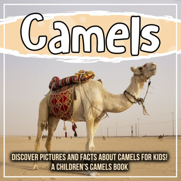 Camels: Discover Pictures and Facts About Camels For Kids! A Children's