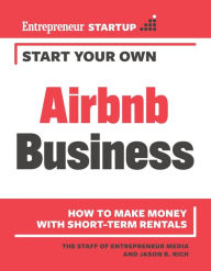 Title: Start Your Own Airbnb Business: How to Make Money With Short-Term Rentals, Author: The Staff of Entrepreneur Media