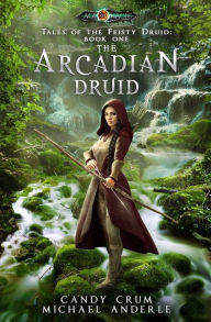 Title: The Arcadian Druid: Age Of Magic - A Kurtherian Gambit Series, Author: Michael Anderle
