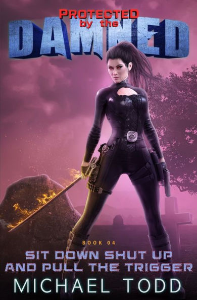 Sit Down Shut Up And Pull The Trigger: A Supernatural Action Adventure Opera