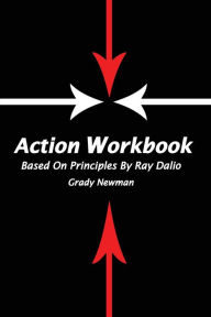 Title: Action Workbook Based On Principles By Ray Dalio, Author: Grady Newman