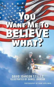 Title: You Want Me to Believe What?, Author: David Johnson T T L J C