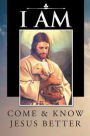 I Am: Come and Know Jesus Better