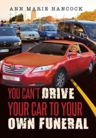 Title: You Can't Drive Your Car to Your Own Funeral, Author: Ann Marie Hancock