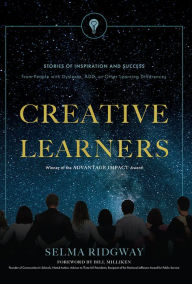 Title: Creative Learners: Stories Of Inspiration And Success from People with Dyslexia, ADD, or Other Learning Differences, Author: Selma Ridgway