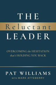Title: The Reluctant Leader: Overcoming The Hesitation That's Holding You Back, Author: Pat Williams