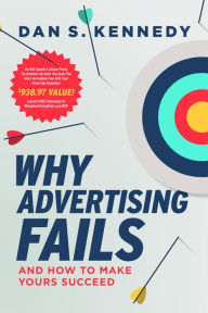 Title: Why Advertising Fails: And How To Make Yours Succeed, Author: Dan S. Kennedy