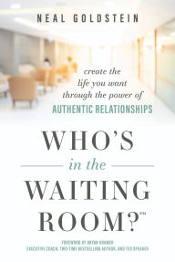 Title: Who's In The Waiting Room?: Create the Life You Want through the Power of Authentic Relationships, Author: Neal Goldstein