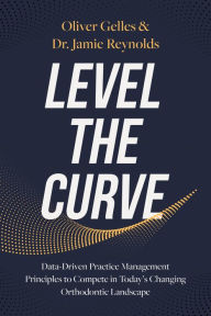 Title: Level the Curve: Data-Driven Practice Management Principles to Compete in Today's Changing Orthodontic Landscape, Author: Jamie Reynolds
