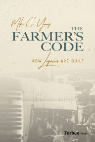 Title: The Farmer's Code: How Legacies are Built, Author: Mike C. Young