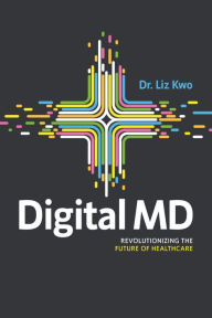 Title: Digital MD: Revolutionizing the Future of Healthcare, Author: Liz Kwo