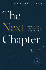 Title: The Next Chapter: Navigating Life & Wealth in Retirement, Author: Crystal Lynn Garrett