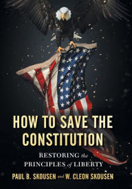 Title: How to Save the Constitution: Restoring the Principles of Liberty, Author: Paul B Skousen