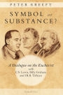 Symbol or Substance: A Dialogue on the Eucharist with C. S. Lewis, Billy Graham and J. R. R. Tolkien