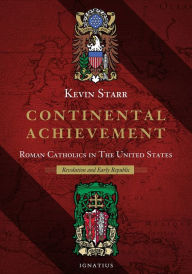 Title: Continental Achievement: Roman Catholics in the United States - Revolution and Early Republic, Author: Kevin Starr
