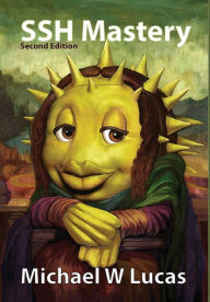 Title: SSH Mastery: OpenSSH, PuTTY, Tunnels and Keys, Author: Michael W Lucas