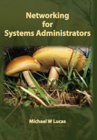 Title: Networking for Systems Administrators, Author: Michael W Lucas