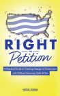 Right to Petition: A Practical Guide to Creating Change in Government with Political Advocacy Tools and Tips