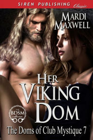 Title: Her Viking Dom [The Doms of Club Mystique 7] (Siren Publishing Classic), Author: Mardi Maxwell