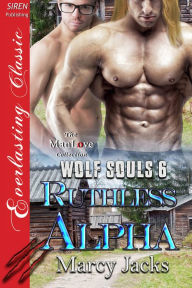Title: Ruthless Alpha [Wolf Souls 6] (Siren Publishing Everlasting Classic ManLove), Author: Marcy Jacks