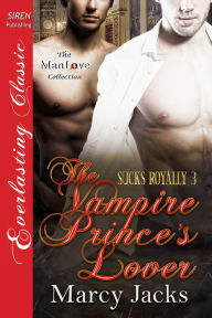 Title: The Vampire Prince's Lover [Sucks Royally 3] (Siren Publishing Everlasting Classic ManLove), Author: Marcy Jacks