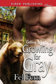 Title: Growling for Gray [Getting Woodsy 2] (Siren Publishing Classic ManLove), Author: Fel Fern